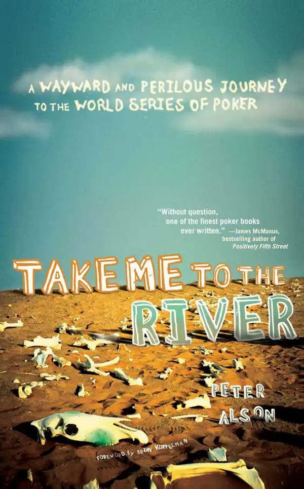 Take Me to the River : A Wayward and Perilous Journey to the World Series of Poker