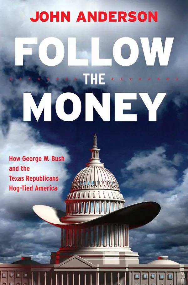 Follow the Money : How George W. Bush and the Texas Republicans Hog-Tied America