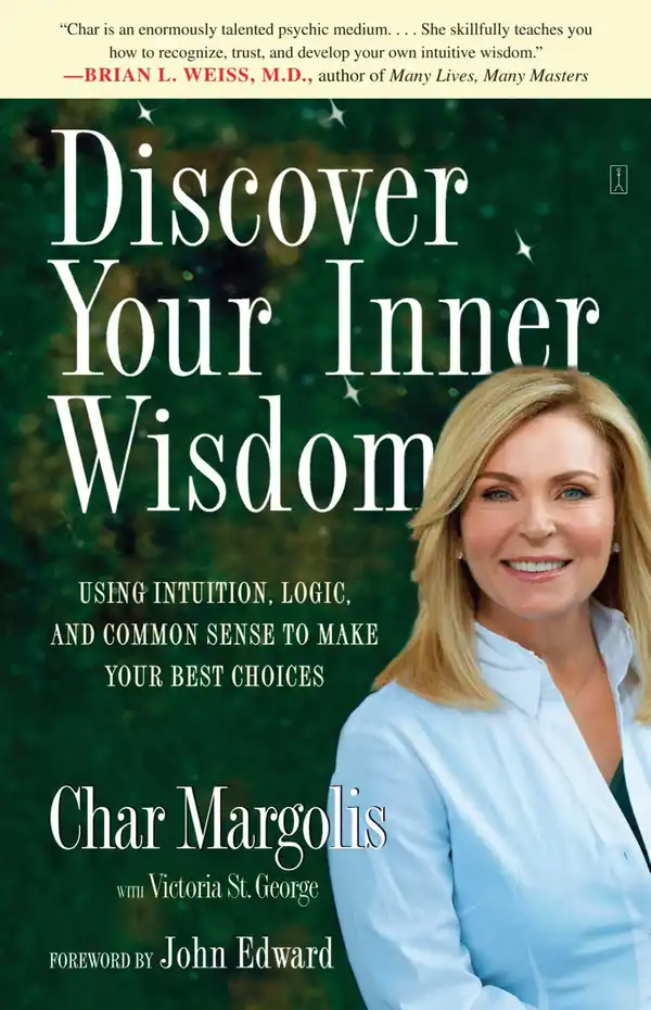 Discover Your Inner Wisdom : Using Intuition, Logic, and Common Sense to Make Your Best Choices