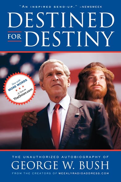 Destined For Destiny : The Unauthorized Autobiography Of George W. Bush