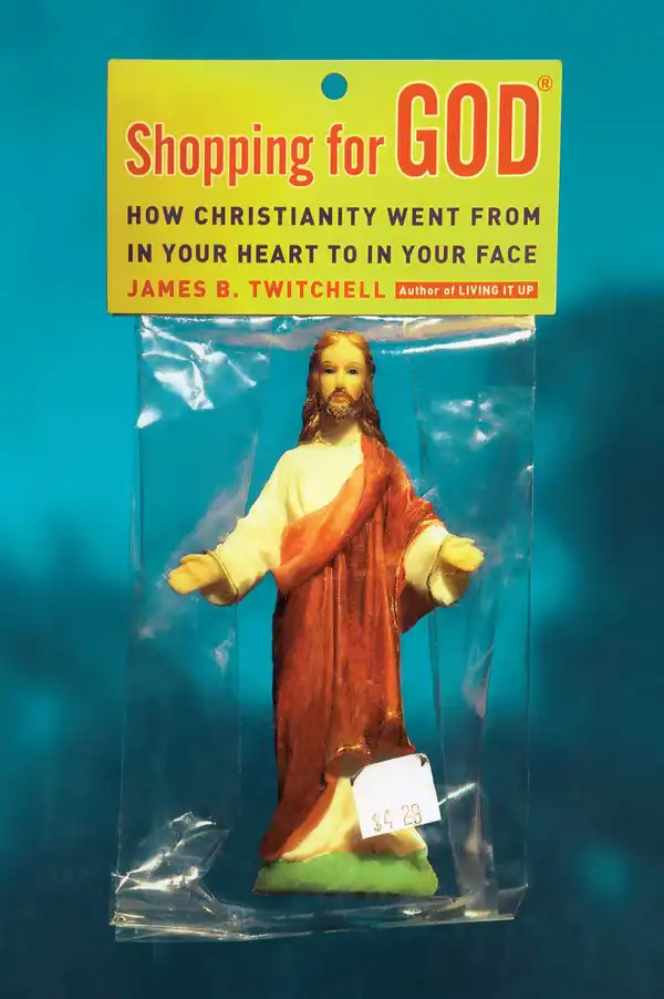 Shopping for God : How Christianity Went from In Your Heart to In Your Face
