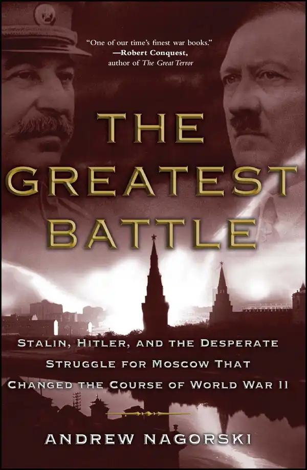 The Greatest Battle : Stalin, Hitler, and the Desperate Struggle for Moscow That Changed the Course of World War II