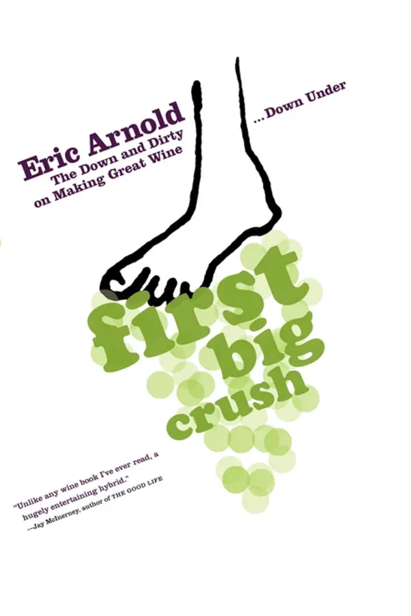 First Big Crush : The Down and Dirty on Making Great Wine Down Under