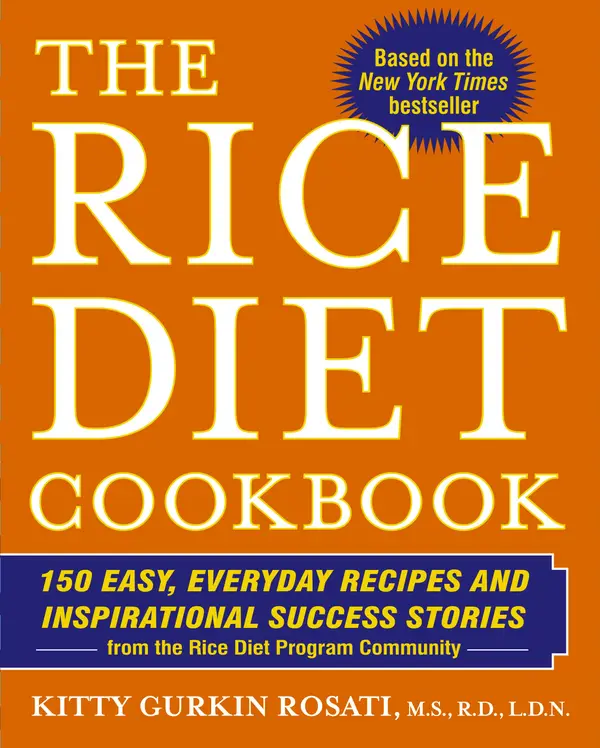The Rice Diet Cookbook : 150 Easy, Everyday Recipes and Inspirational Success Stories from the Rice Diet Program Community