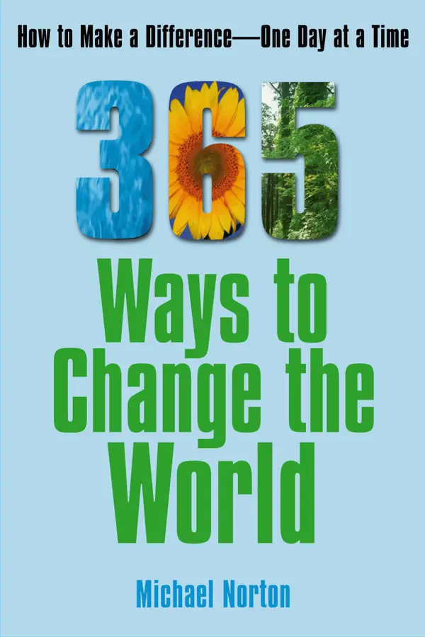 365 Ways To Change the World : How to Make a Difference-- One Day at a Time