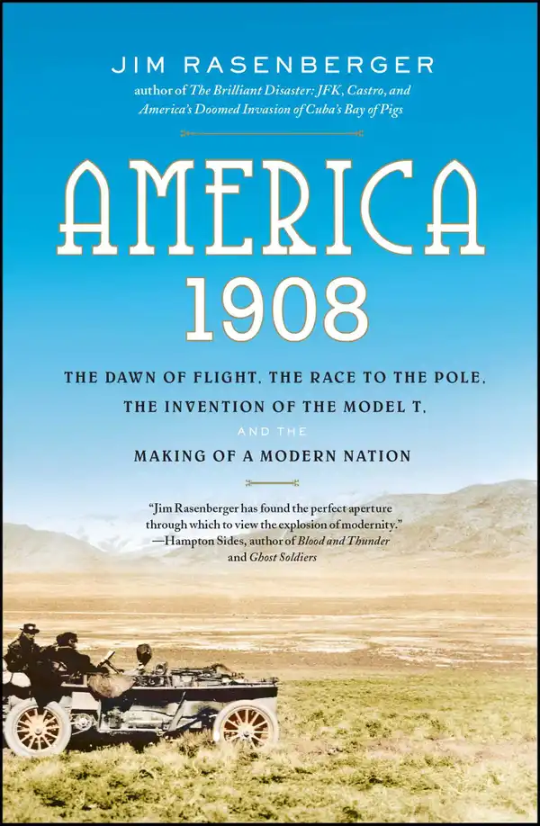 America, 1908 : The Dawn of Flight, the Race to the Pole, the Invention of the Model T and the Making of a Modern Nation