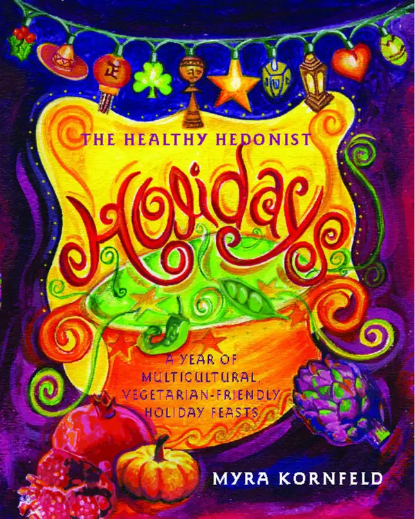 The Healthy Hedonist Holidays : A Year of Multi-Cultural, Vegetarian-Friendly Holiday Feasts