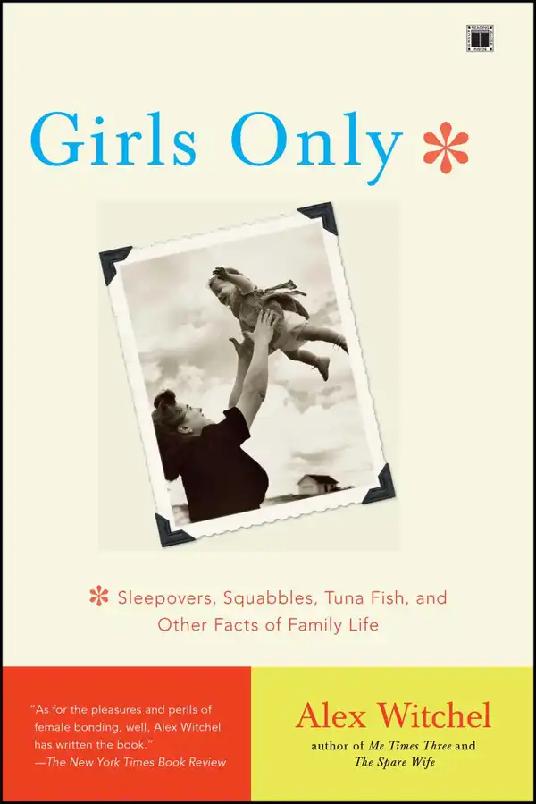 Girls Only : Sleepovers, Squabbles, Tuna Fish, and Other Facts of Family Life