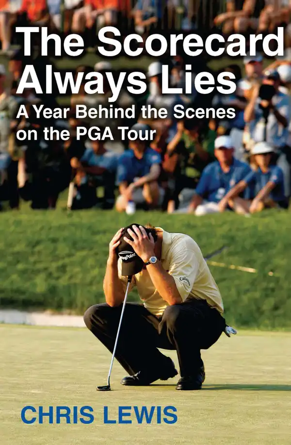 The Scorecard Always Lies : A Year Behind the Scenes on the PGA Tour