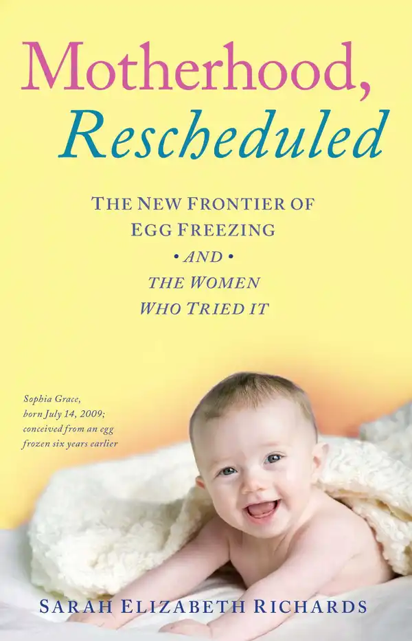 Motherhood, Rescheduled : The New Frontier of Egg Freezing and the Women Who Tried It