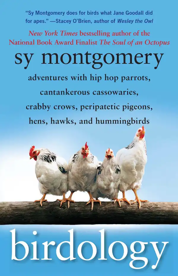 Birdology : Adventures with a Pack of Hens, a Peck of Pigeons, Cantankerous Crows, Fierce Falcons, Hip Hop Parrots, Baby Hummingbirds, and One Murderously Big Living Dinosaur (t)