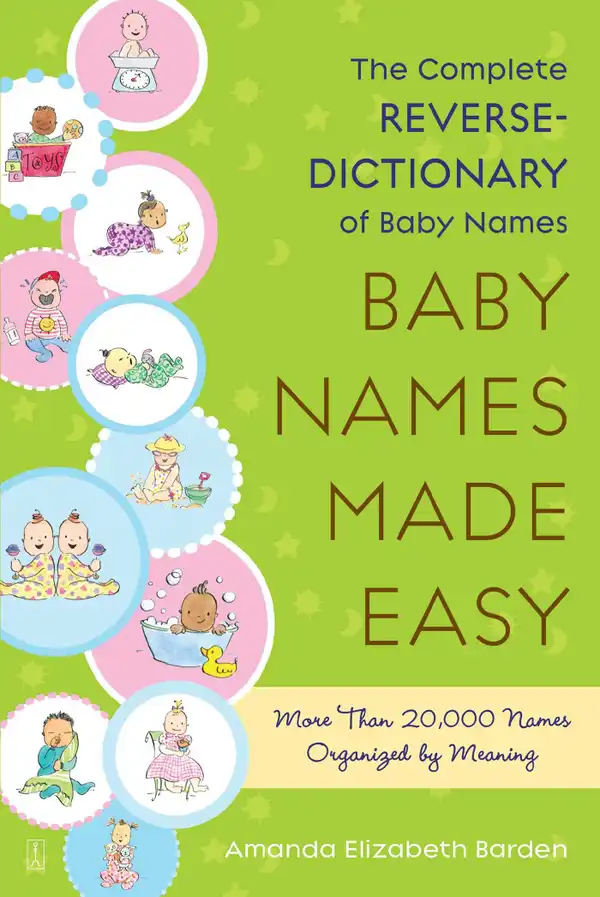 Baby Names Made Easy : The Complete Reverse-Dictionary of Baby Names
