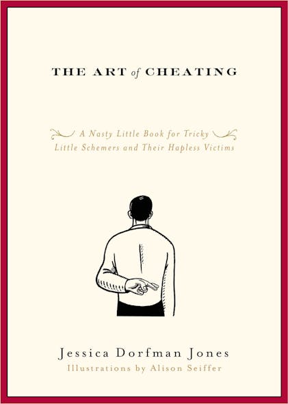 The Art Of Cheating : A Nasty Little Book For Tricky Little Schemers And Their Hapless Victims