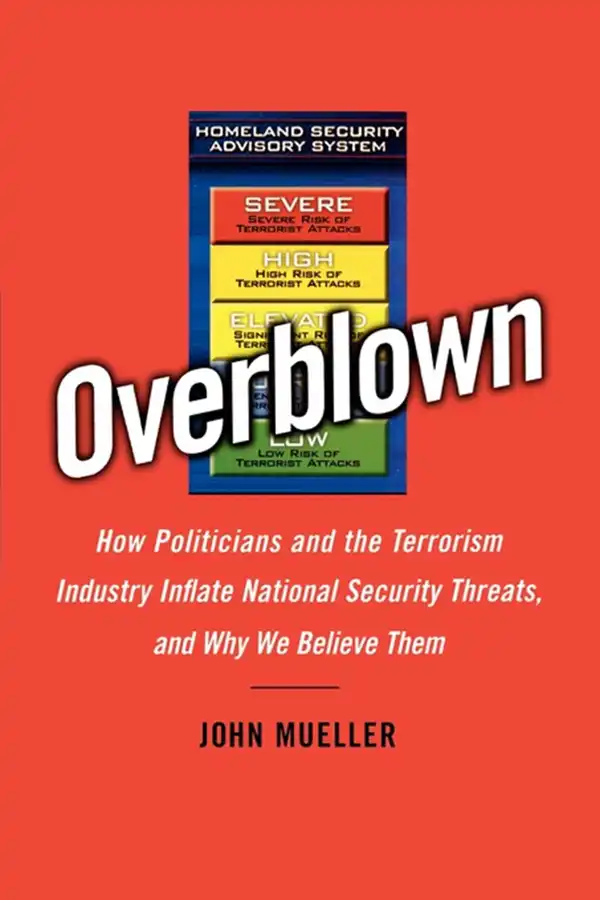 Overblown : How Politicians and the Terrorism Industry Inflate National Security Threats, and Why We Believe Them