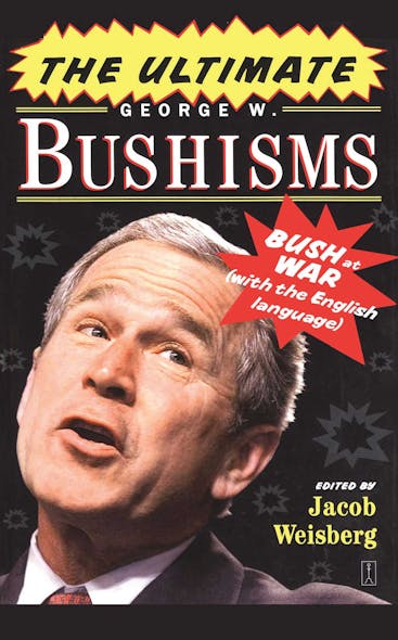 The Ultimate George W. Bushisms : Bush At War (With The English Language)