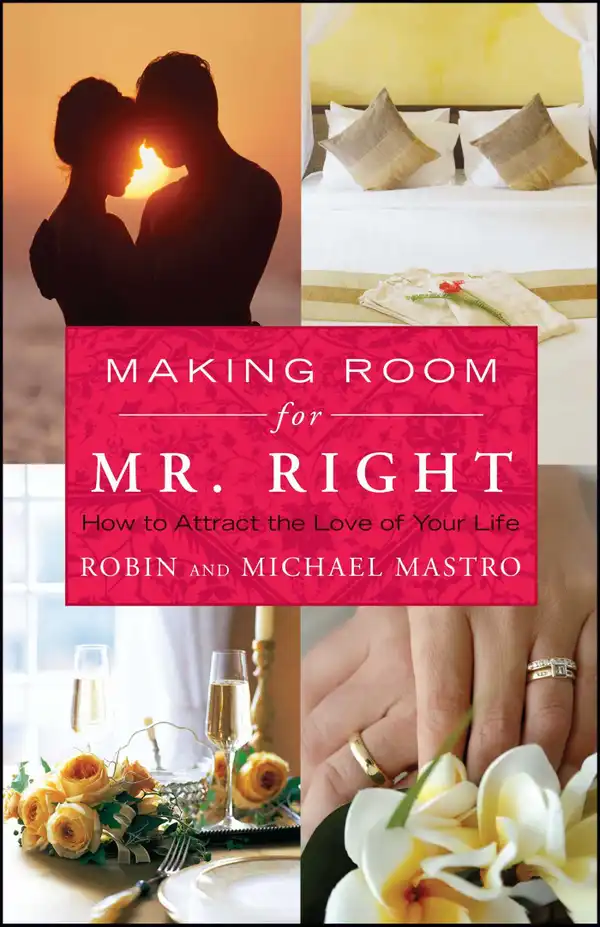 Making Room for Mr. Right : How to Attract the Love of Your Life