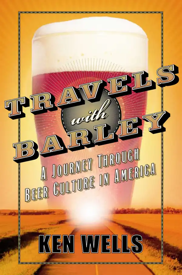 Travels with Barley : A Journey Through Beer Culture in America