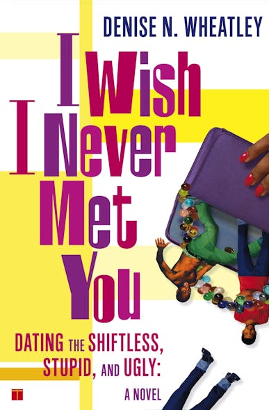 I Wish I Never Met You : Dating The Shiftless, Stupid, And Ugly A Novel