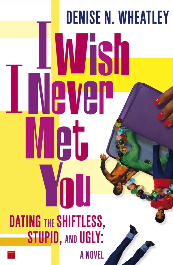 I Wish I Never Met You : Dating the Shiftless, Stupid, and Ugly A Novel