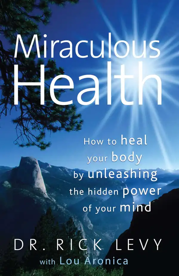 Miraculous Health : How to Heal Your Body by Unleashing the Hidden Power of Your Mind