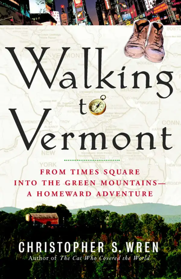Walking to Vermont: From Times Square into the Green Mountains -- a Homeward Adventure