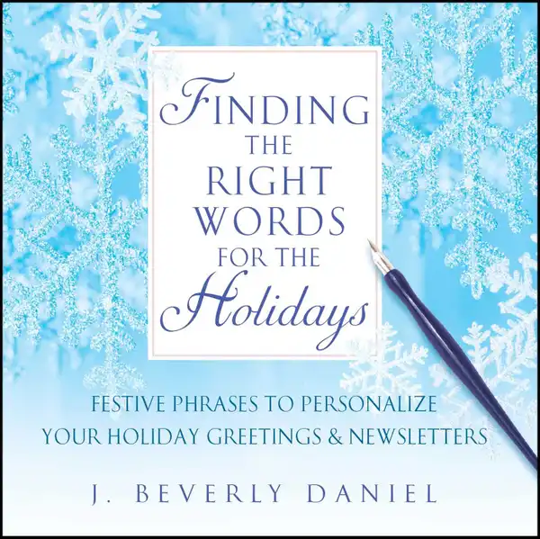 Finding the Right Words for the Holidays : Festive Phrases to Personalize Your Holiday Greetings & Newsletters