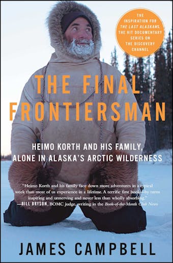 The Final Frontiersman: Heimo Korth and His Family, Alone in Alaska's Arctic Wilderness - undefined