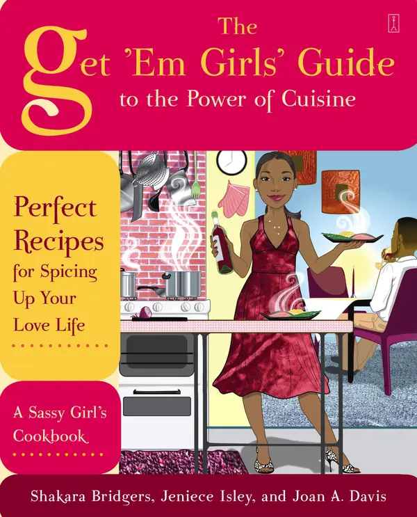 The Get 'Em Girls' Guide to the Power of Cuisine: Perfect Recipes for Spicing Up Your Love Life