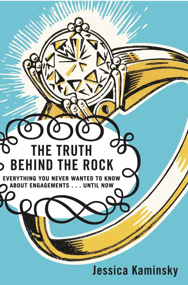 The Truth Behind the Rock : Everything You Never Wanted to Know About Engagements . . . Until Now