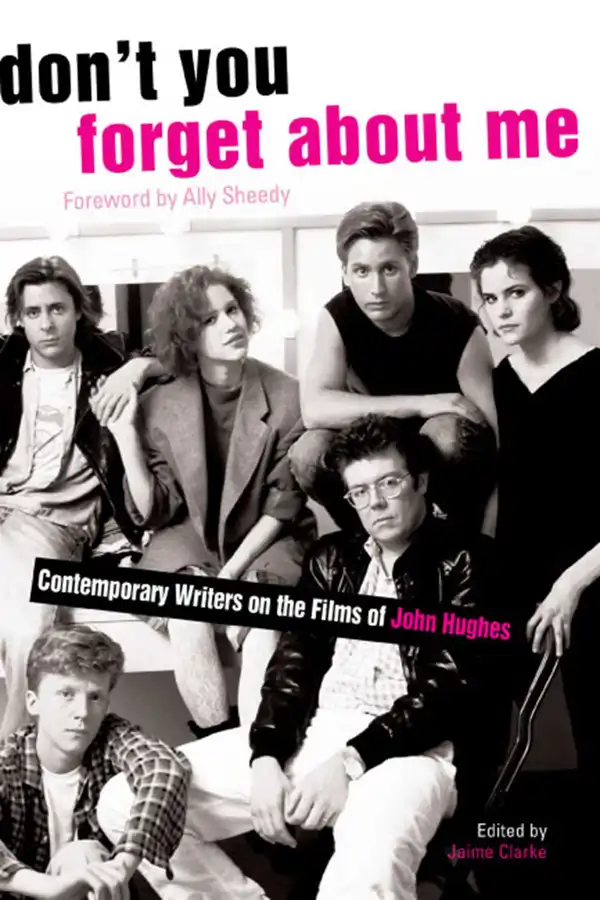 Don't You Forget About Me: Contemporary Writers on the Films of John Hughes