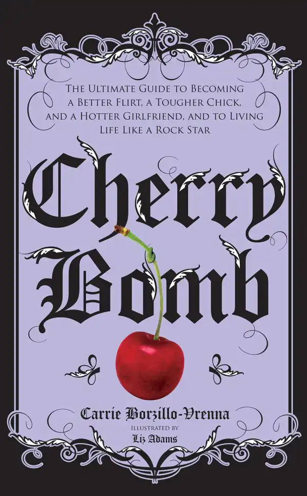 Cherry Bomb : The Ultimate Guide to Becoming a Better Flirt, a Tougher Chick, and a Hotter Girlfriend--and to Living Life Like a Rock Star