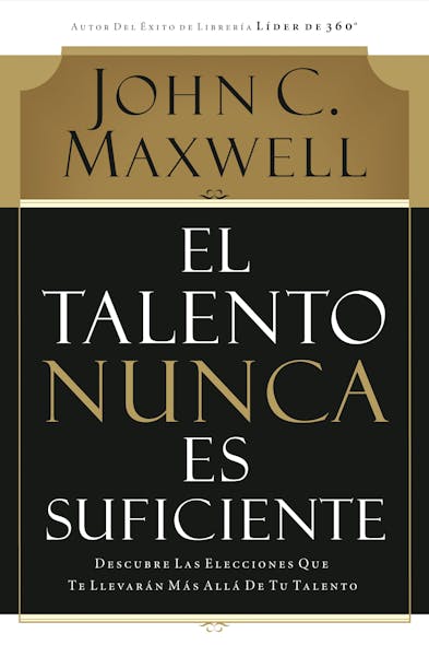 El Talento Nunca Es Suficiente : Descubre Las Elecciones Que Te Llevarán Más Allá De Tu Talento