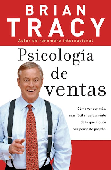 Psicología De Ventas : Cómo Vender Más, Más Fácil Y Rápidamente De Lo Que Alguna Vez Pensaste Que Fuese Posible