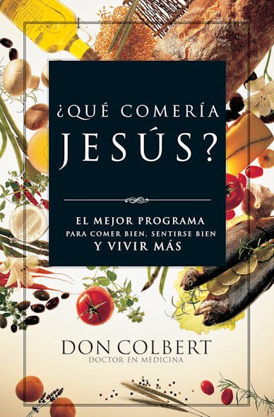 ¿Qué Comería Jesús? : El Programa Vital Para Comer Bien, Sentirse Bien, Y Vivir Más