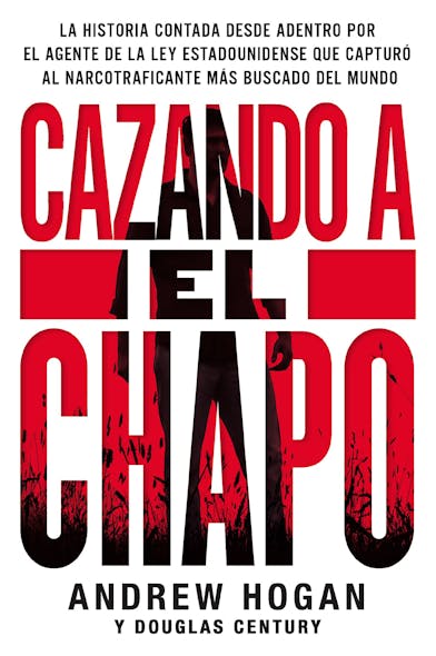 Cazando A El Chapo : La Historia Contada Desde Adentro Por El