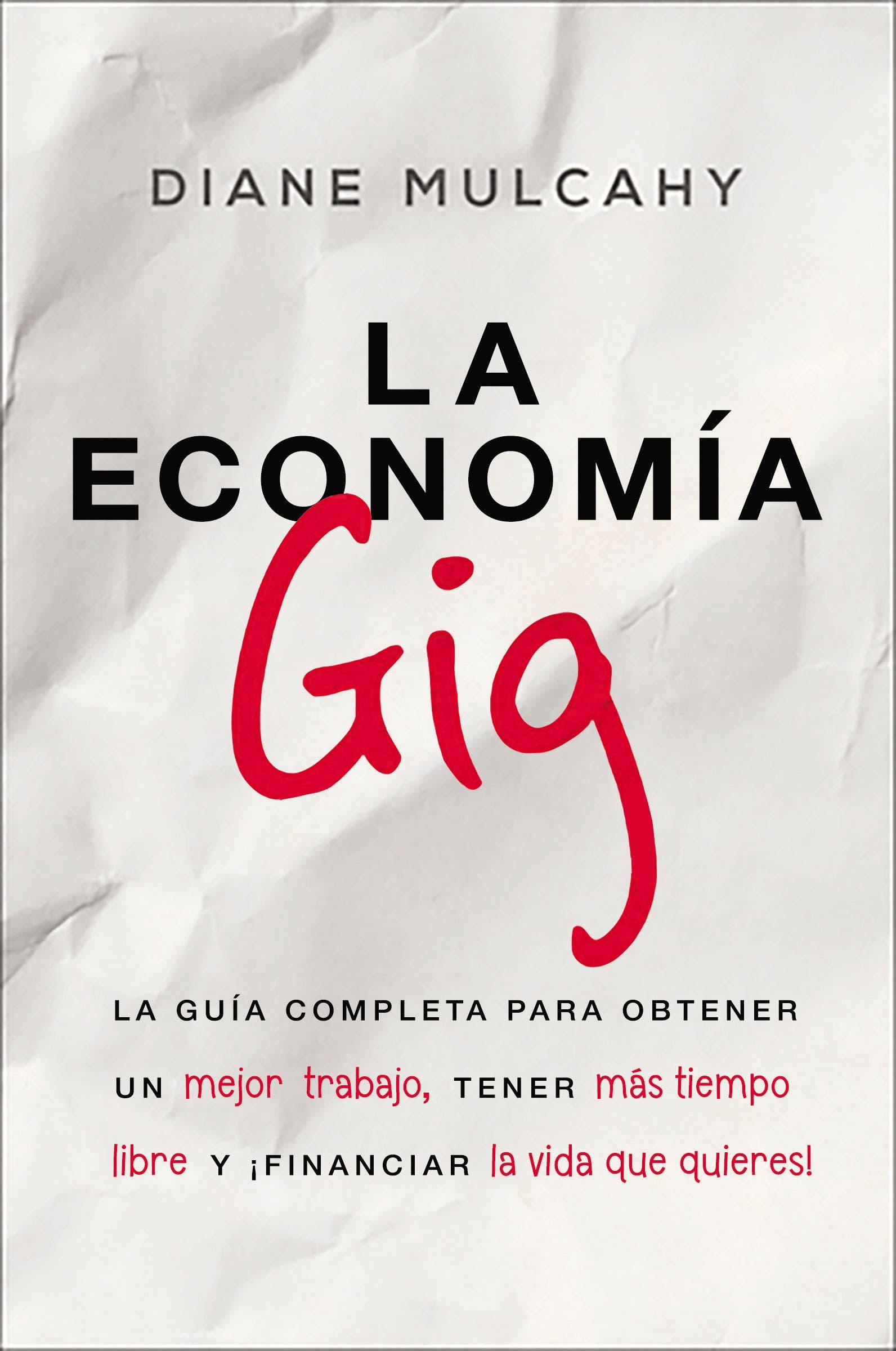 La  economía gig : La guía completa para obtener un mejor trabajo, tener más tiempo libre y ¡financiar la vida que usted quiere!