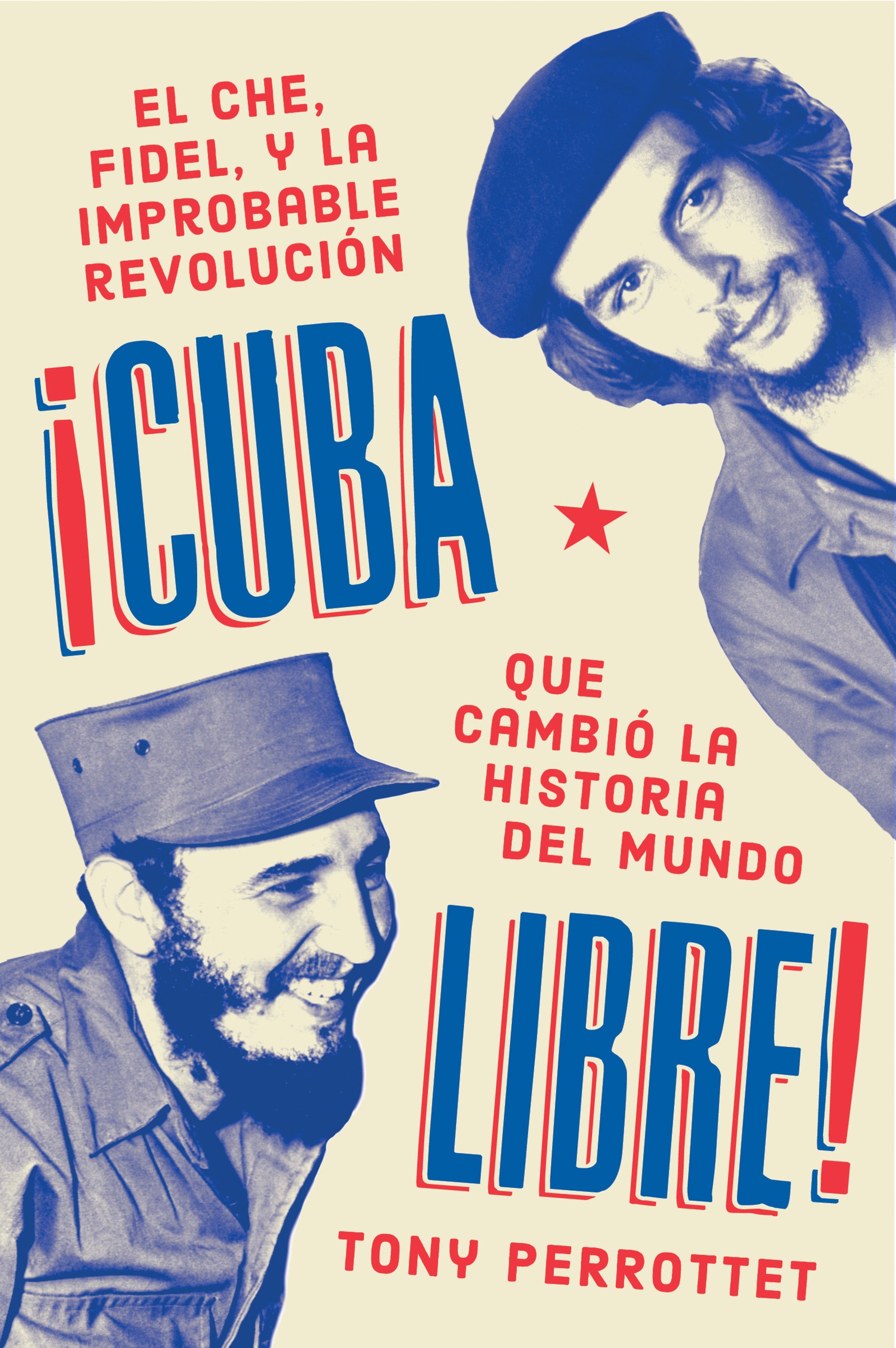 Cuba libre  ¡Cuba libre! (Spanish edition) : El Che, Fidel y la improbable revolución que cambió la historia del mundo