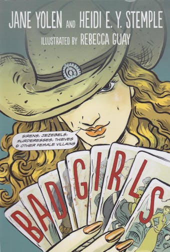 Bad Girls: Sirens, Jezebels, Murderesses, Thieves & Other Female Villains