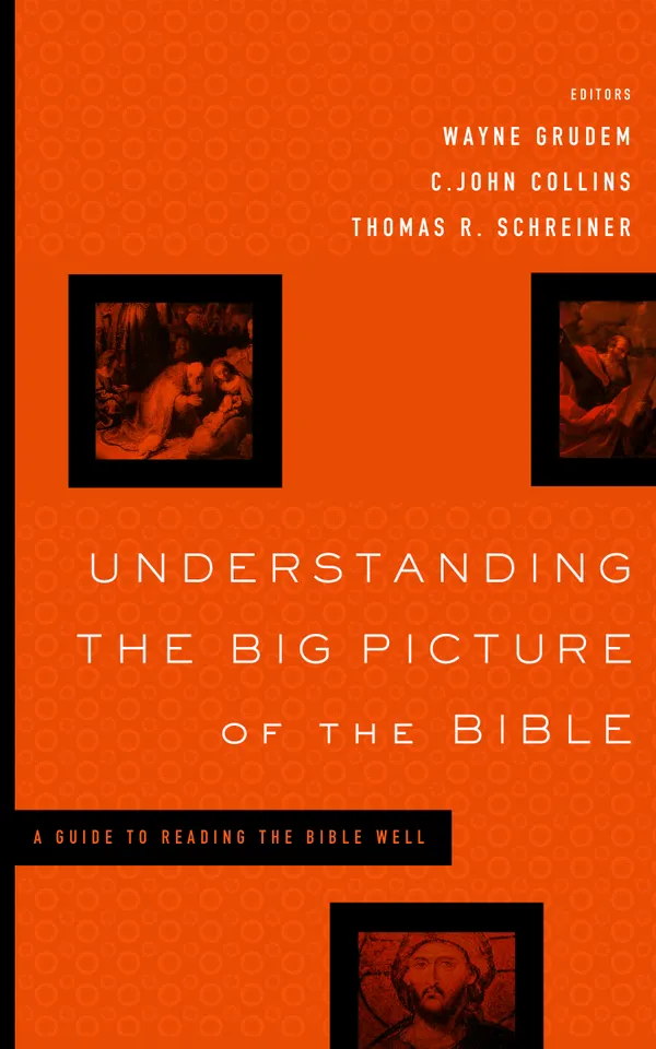 Understanding the Big Picture of the Bible : A Guide to Reading the Bible Well