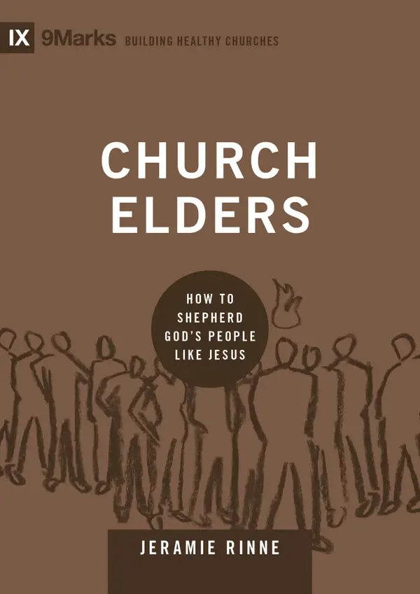 Church Elders : How to Shepherd God's People Like Jesus