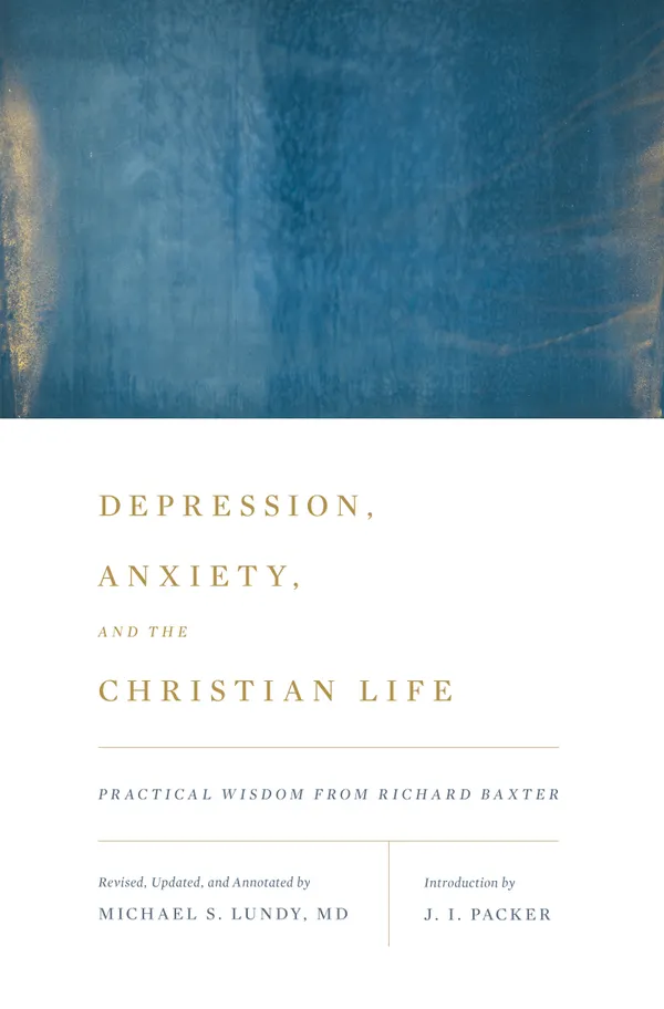 Depression, Anxiety, and the Christian Life : Practical Wisdom from Richard Baxter