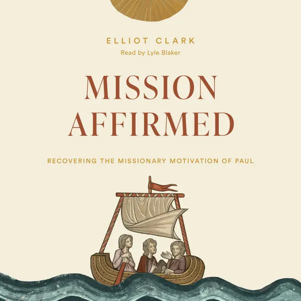 Mission Affirmed : Recovering the Missionary Motivation of Paul