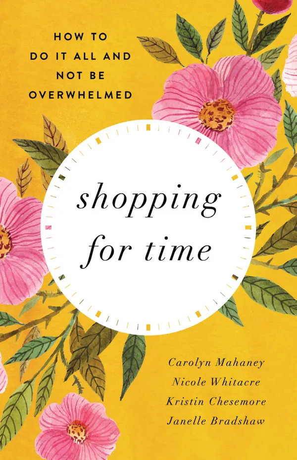 Shopping for Time (Redesign) : How to Do It All and NOT Be Overwhelmed