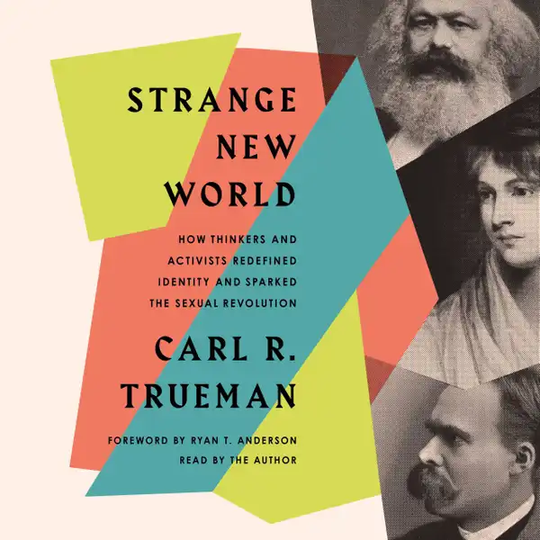 Strange New World : How Thinkers and Activists Redefined Identity and Sparked the Sexual Revolution