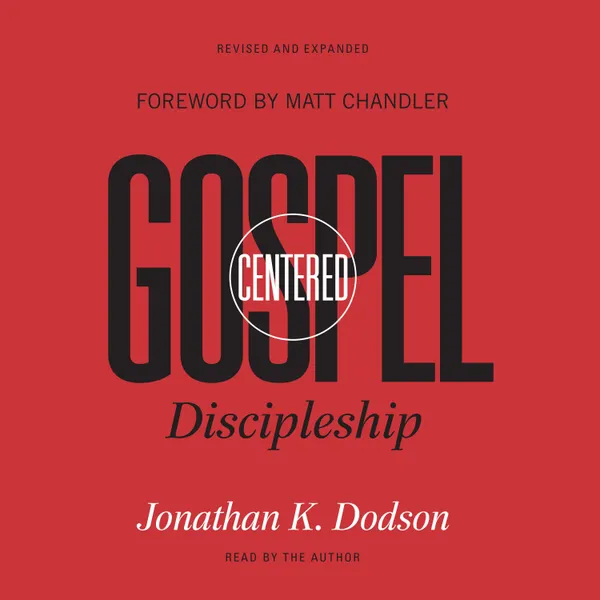 Gospel-Centered Discipleship : Revised and Expanded