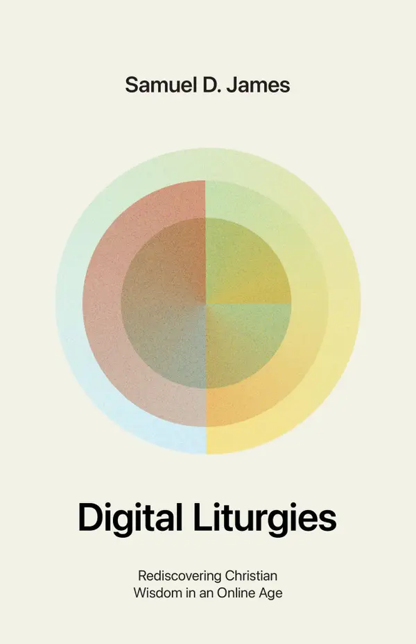 Digital Liturgies : Rediscovering Christian Wisdom in an Online Age