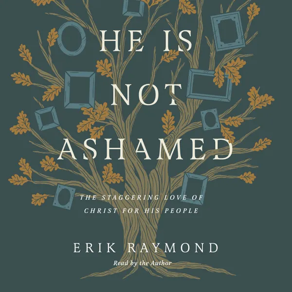 He Is Not Ashamed : The Staggering Love of Christ for His People