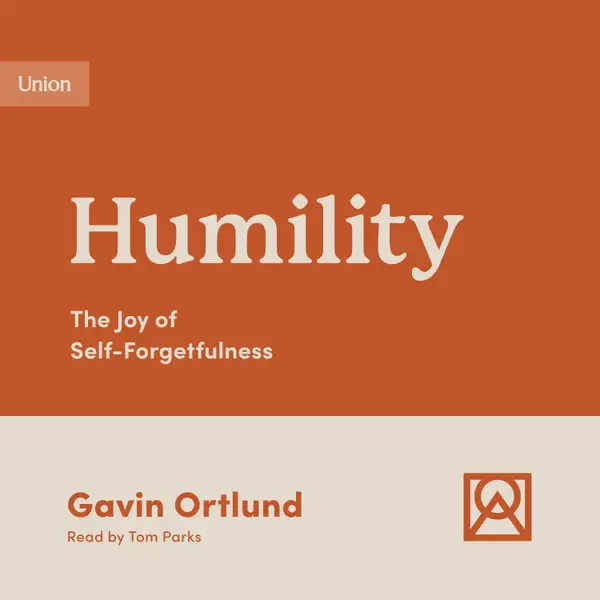 Humility : The Joy of Self-Forgetfulness