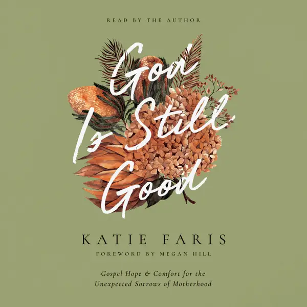 God Is Still Good : Gospel Hope and Comfort for the Unexpected Sorrows of Motherhood