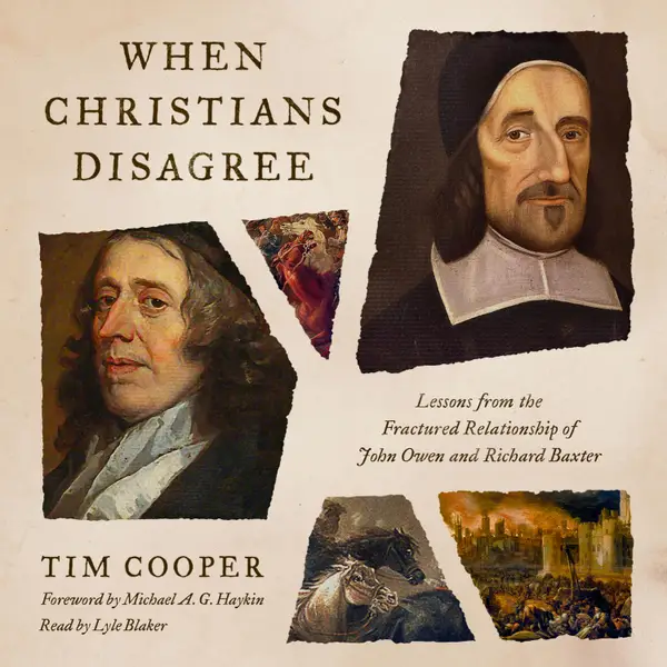 When Christians Disagree : Lessons from the Fractured Relationship of John Owen and Richard Baxter